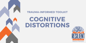 Trauma-Informed Toolkit: Cognitive Distortions