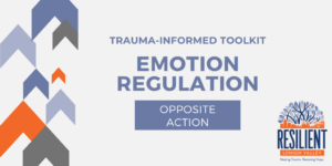 Trauma-Informed Toolkit: Emotion Regulation – Opposite Action