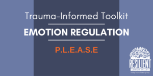 Trauma-Informed Toolkit: Emotion Regulation – P.L.E.A.S.E