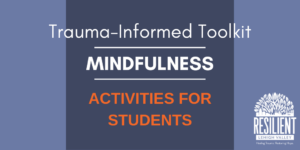 Trauma-Informed Toolkit: Mindfulness – Mindfulness Activities for Students