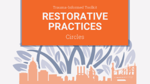 Trauma-Informed Toolkit: Restorative Practices – Circles