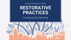 Trauma-Informed Toolkit: Restorative Practices – Community Service